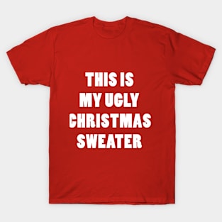 THIS IS MY UGLY CHRISTMAS SWEATER T-Shirt